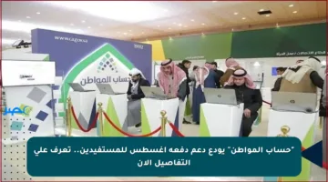 “حساب المواطن” يودع دعم دفعة أغسطس للمستفيدين.. تعرف على التفاصيل الآن